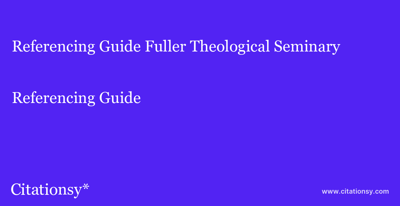 Referencing Guide: Fuller Theological Seminary